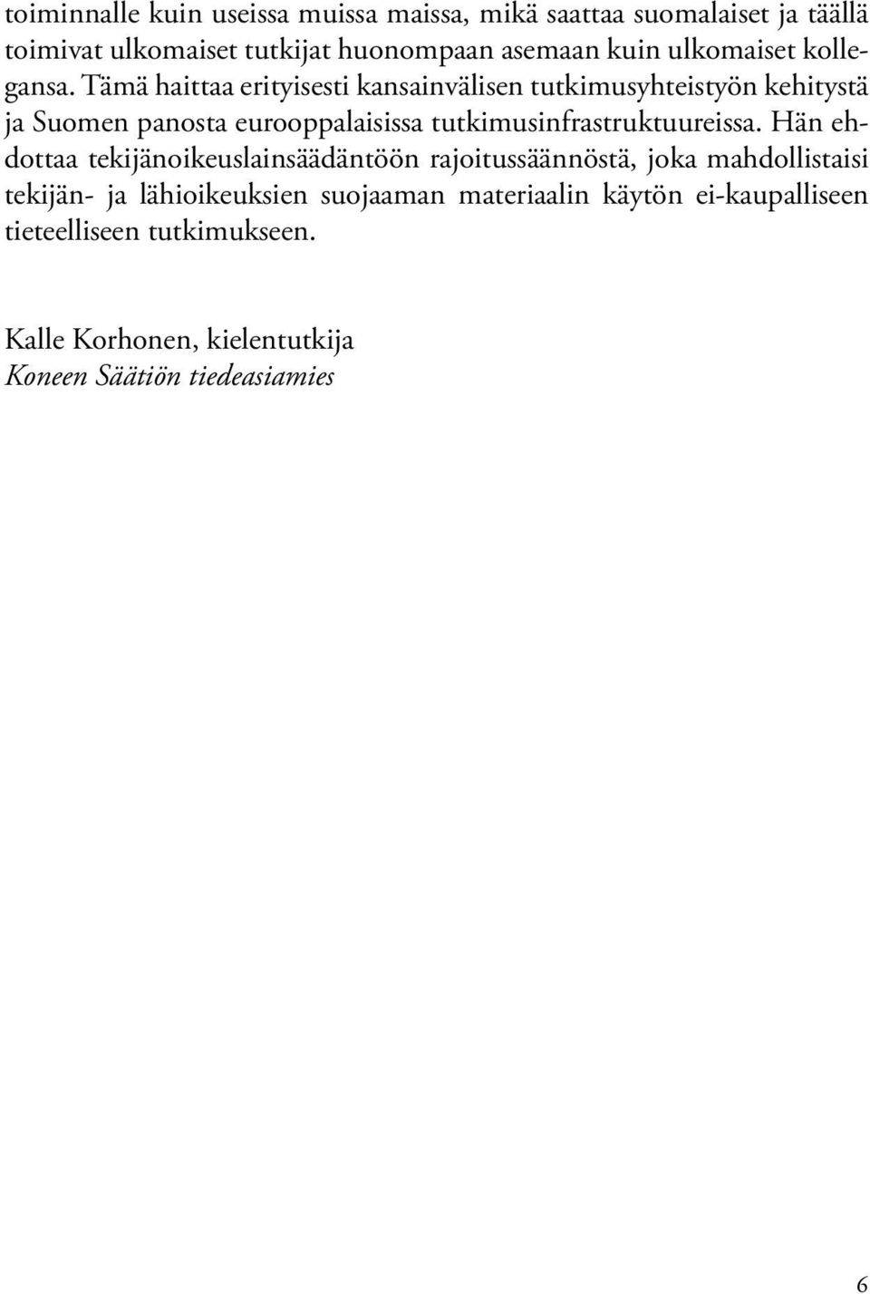 Tämä haittaa erityisesti kansainvälisen tutkimusyhteistyön kehitystä ja Suomen panosta eurooppalaisissa