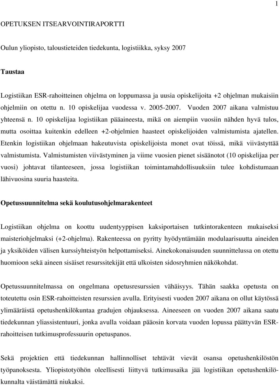 10 opiskelijaa logistiikan pääaineesta, mikä on aiempiin vuosiin nähden hyvä tulos, mutta osoittaa kuitenkin edelleen +2-ohjelmien haasteet opiskelijoiden valmistumista ajatellen.