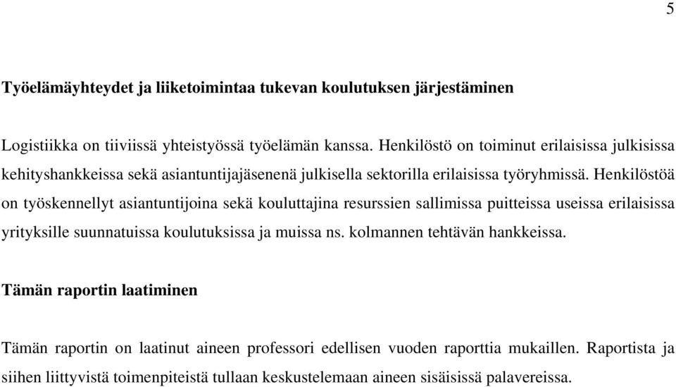 Henkilöstöä on työskennellyt asiantuntijoina sekä kouluttajina resurssien sallimissa puitteissa useissa erilaisissa yrityksille suunnatuissa koulutuksissa ja muissa ns.