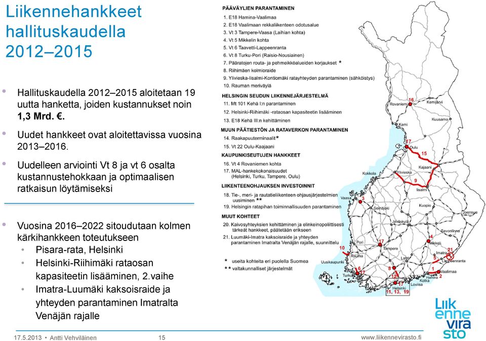 Uudelleen arviointi Vt 8 ja vt 6 osalta kustannustehokkaan ja optimaalisen ratkaisun löytämiseksi Vuosina 2016 2022 sitoudutaan kolmen