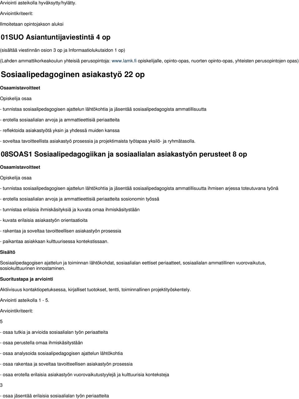 fi opiskelijalle, opinto-opas, nuorten opinto-opas, yhteisten perusopintojen opas) Sosiaalipedagoginen asiakastyö 22 op - tunnistaa sosiaalipedagogisen ajattelun lähtökohtia ja jäsentää