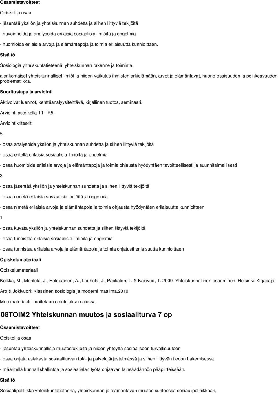 Sosiologia yhteiskuntatieteenä, yhteiskunnan rakenne ja toiminta, ajankohtaiset yhteiskunnalliset ilmiöt ja niiden vaikutus ihmisten arkielämään, arvot ja elämäntavat, huono-osaisuuden ja