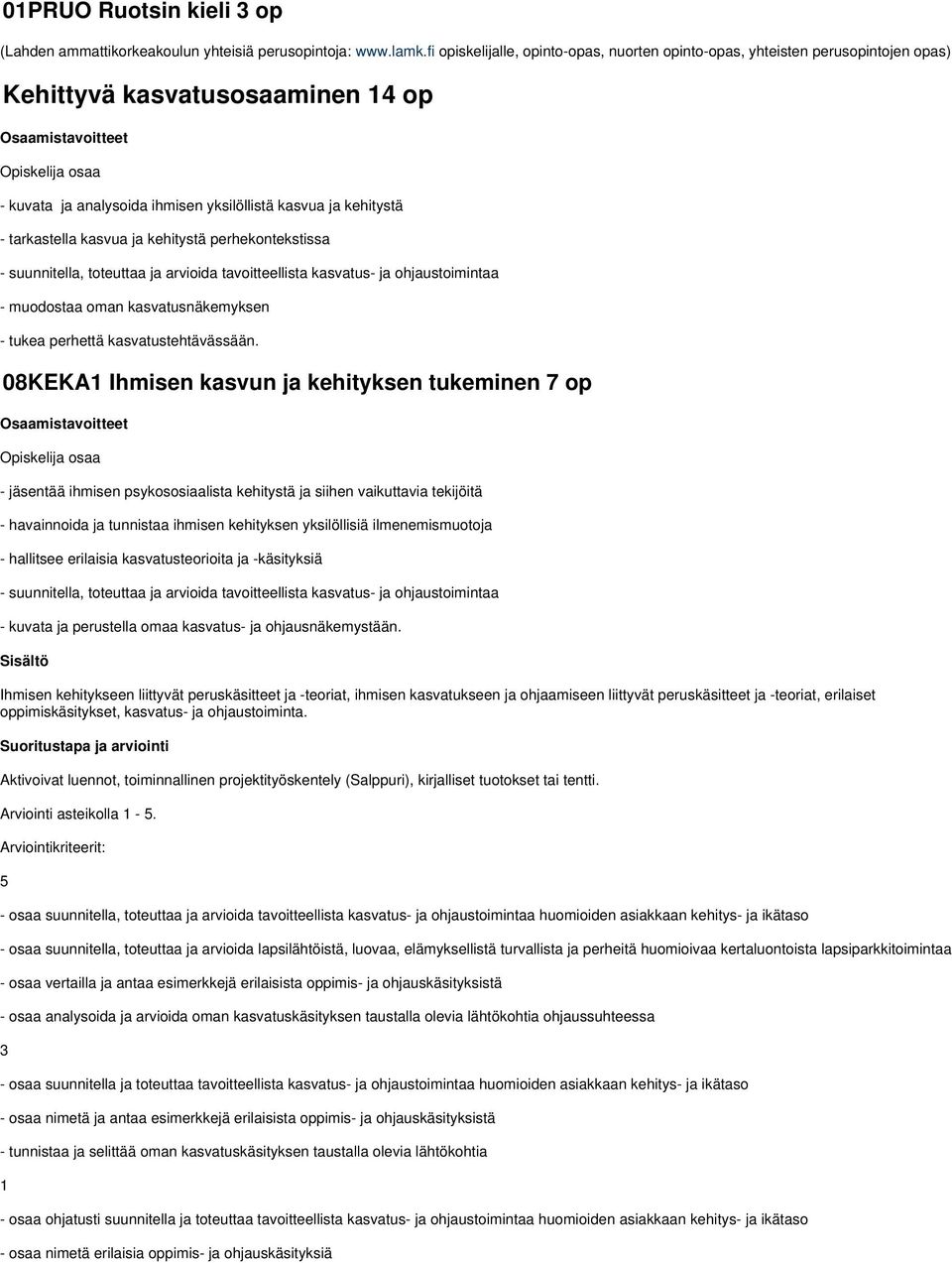 kasvua ja kehitystä perhekontekstissa - suunnitella, toteuttaa ja arvioida tavoitteellista kasvatus- ja ohjaustoimintaa - muodostaa oman kasvatusnäkemyksen - tukea perhettä kasvatustehtävässään.