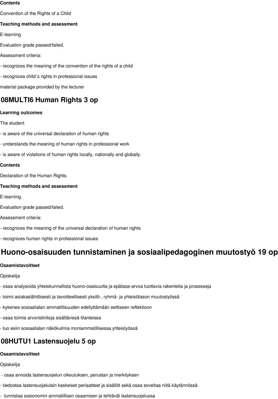 Rights op Learning outcomes The student - is aware of the universal declaration of human rights - understands the meaning of human rights in professional work - is aware of violations of human rights