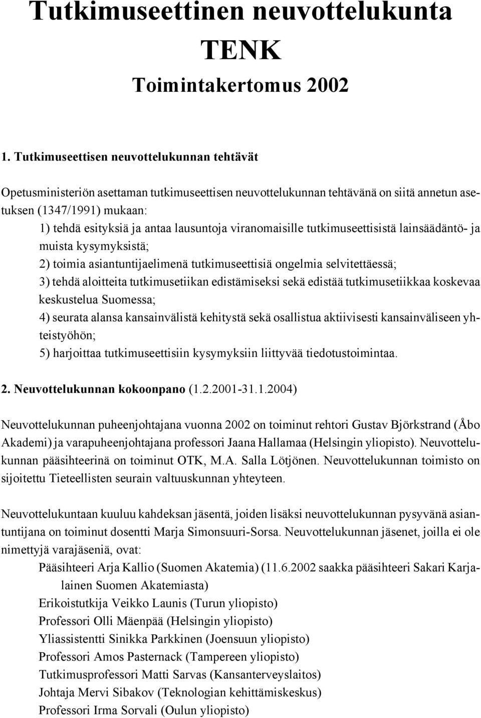 lausuntoja viranomaisille tutkimuseettisistä lainsäädäntö- ja muista kysymyksistä; 2) toimia asiantuntijaelimenä tutkimuseettisiä ongelmia selvitettäessä; 3) tehdä aloitteita tutkimusetiikan