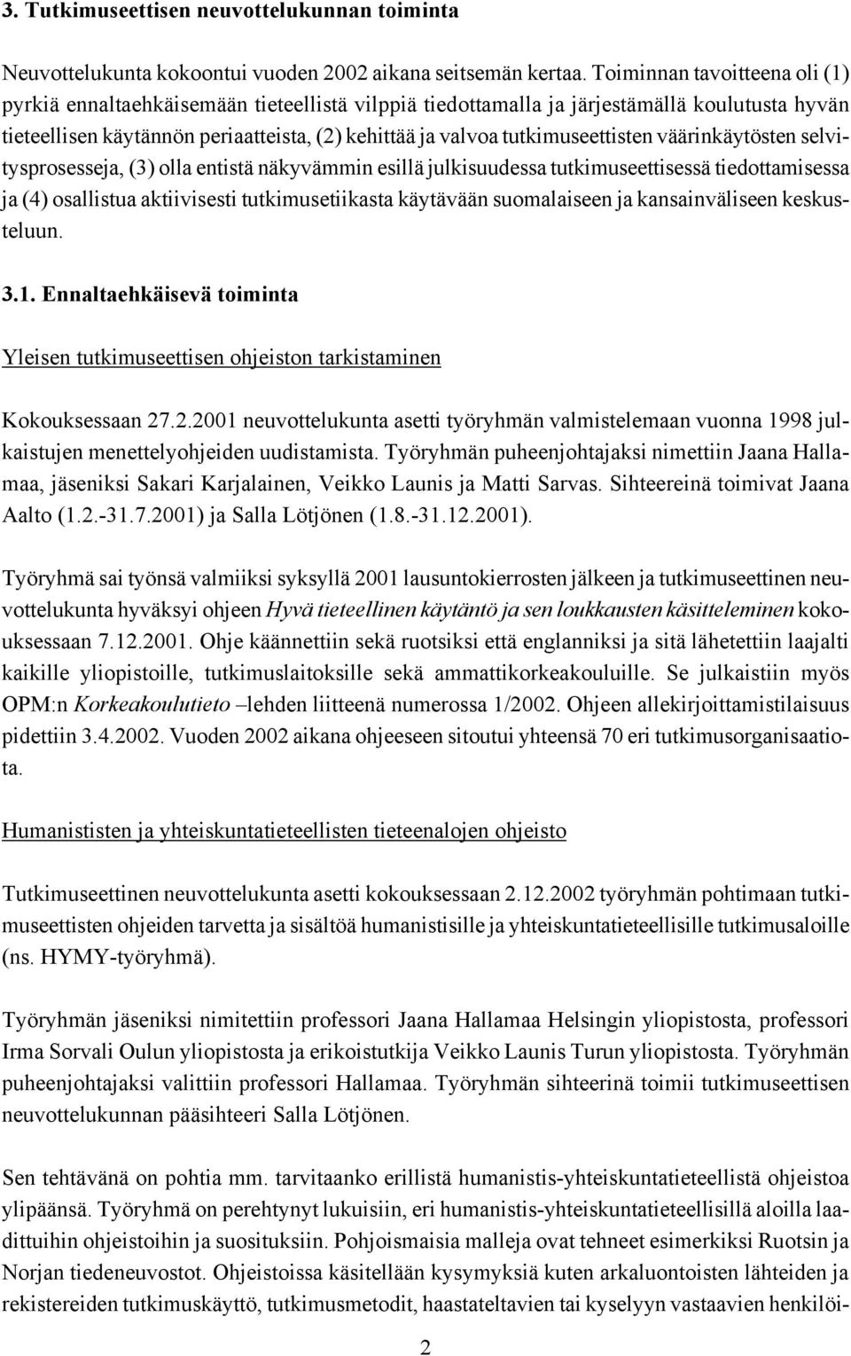 tutkimuseettisten väärinkäytösten selvitysprosesseja, (3) olla entistä näkyvämmin esillä julkisuudessa tutkimuseettisessä tiedottamisessa ja (4) osallistua aktiivisesti tutkimusetiikasta käytävään