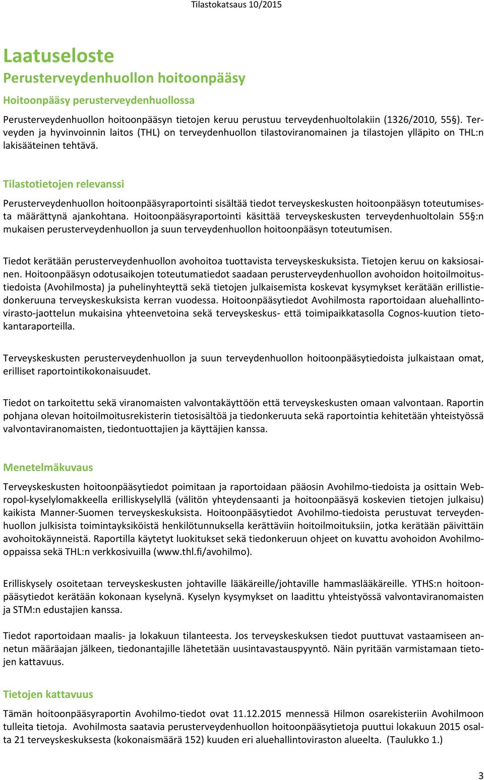 Tilastotietojen relevanssi Perusterveydenhuollon hoitoonpääsyraportointi sisältää tiedot terveyskeskusten hoitoonpääsyn toteutumisesta määrättynä ajankohtana.