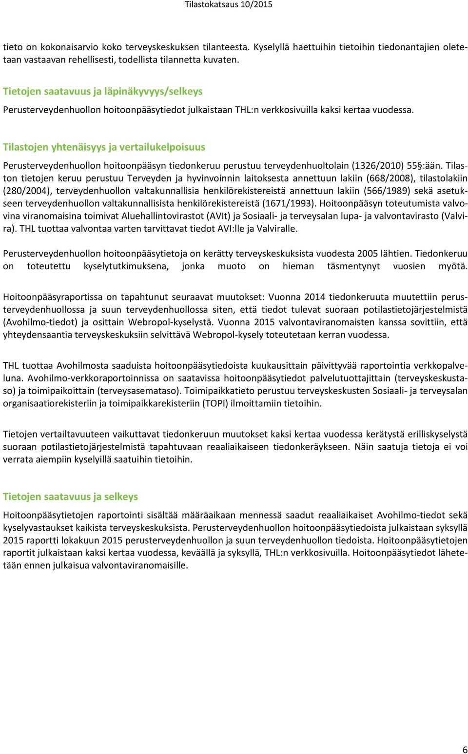 Tilastojen yhtenäisyys ja vertailukelpoisuus Perusterveydenhuollon hoitoonpääsyn tiedonkeruu perustuu terveydenhuoltolain (1326/2010) 55 :ään.