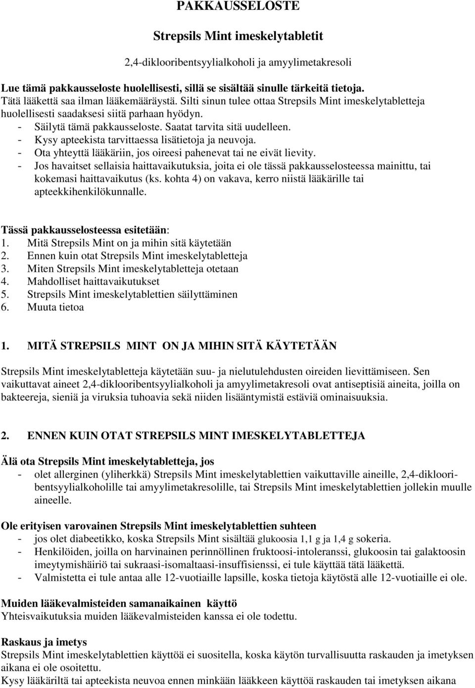 Saatat tarvita sitä uudelleen. - Kysy apteekista tarvittaessa lisätietoja ja neuvoja. - Ota yhteyttä lääkäriin, jos oireesi pahenevat tai ne eivät lievity.