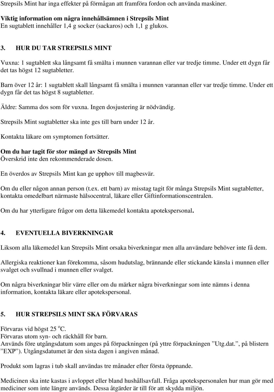 HUR DU TAR STREPSILS MINT Vuxna: 1 sugtablett ska långsamt få smälta i munnen varannan eller var tredje timme. Under ett dygn får det tas högst 12 sugtabletter.