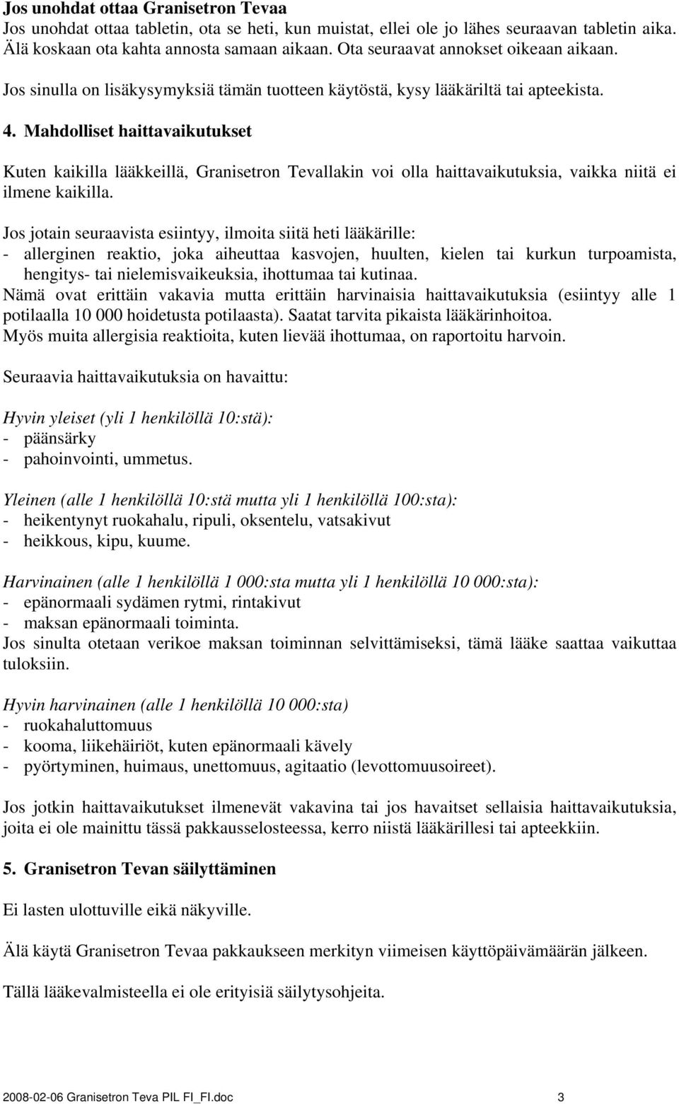 Mahdolliset haittavaikutukset Kuten kaikilla lääkkeillä, Granisetron Tevallakin voi olla haittavaikutuksia, vaikka niitä ei ilmene kaikilla.