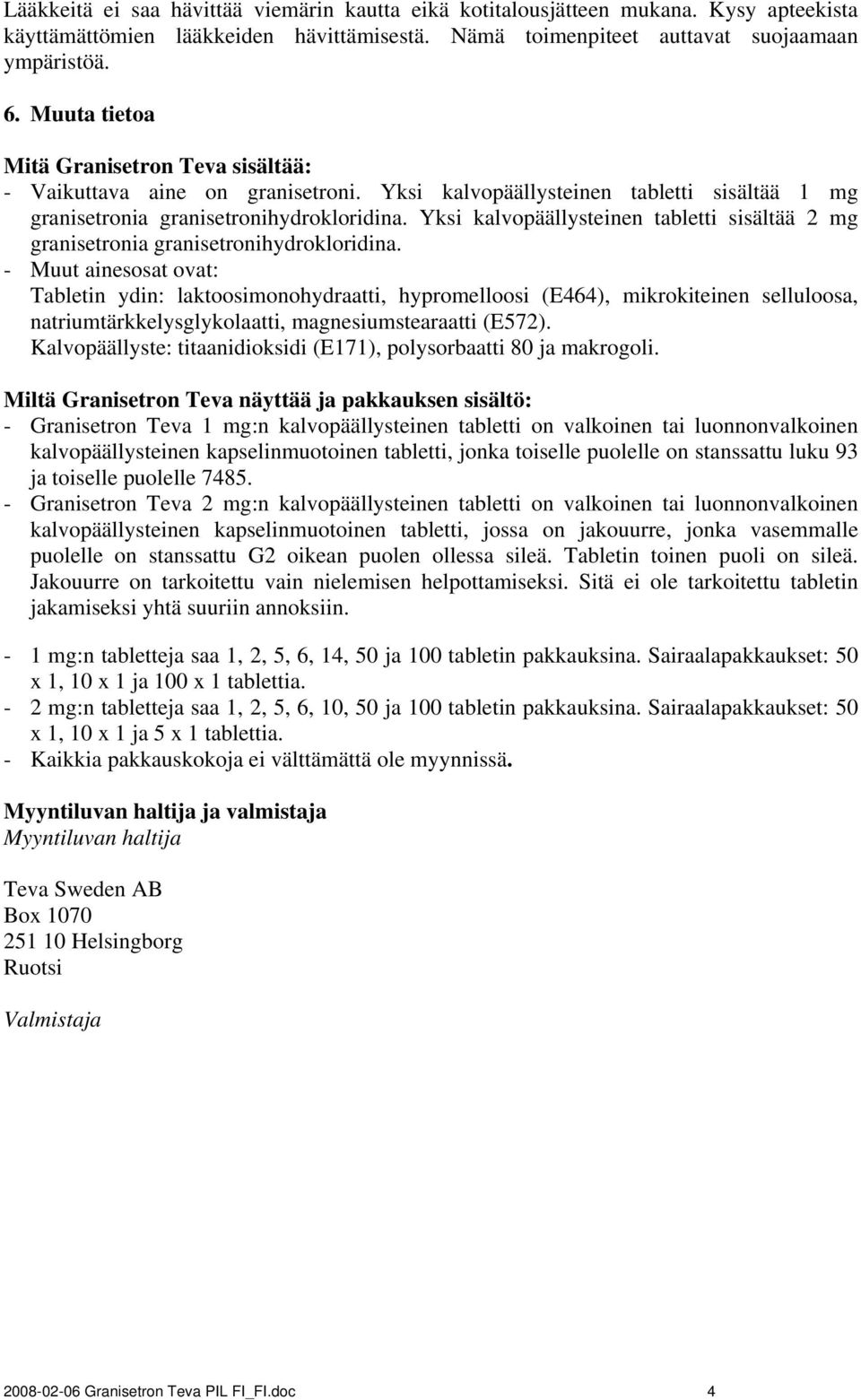 Yksi kalvopäällysteinen tabletti sisältää 2 mg granisetronia granisetronihydrokloridina.