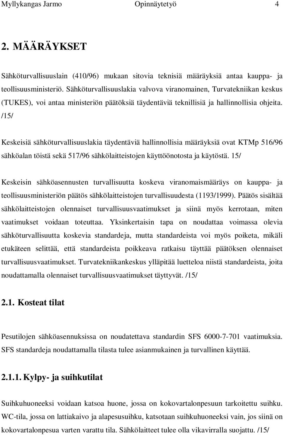 /15/ Keskeisiä sähköturvallisuuslakia täydentäviä hallinnollisia määräyksiä ovat KTMp 516/96 sähköalan töistä sekä 517/96 sähkölaitteistojen käyttöönotosta ja käytöstä.