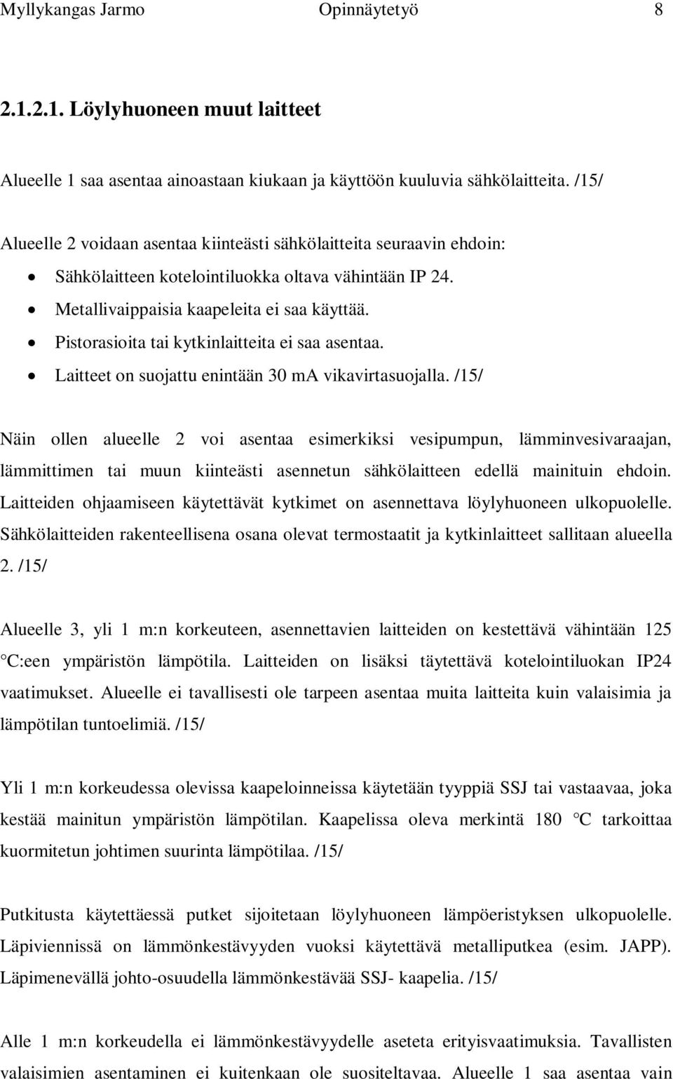 Pistorasioita tai kytkinlaitteita ei saa asentaa. Laitteet on suojattu enintään 30 ma vikavirtasuojalla.