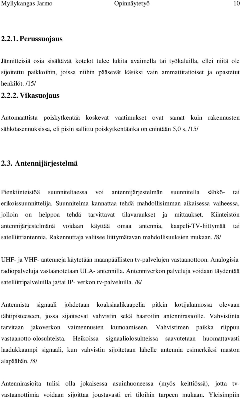 Perussuojaus Jännitteisiä osia sisältävät kotelot tulee lukita avaimella tai työkaluilla, ellei niitä ole sijoitettu paikkoihin, joissa niihin pääsevät käsiksi vain ammattitaitoiset ja opastetut