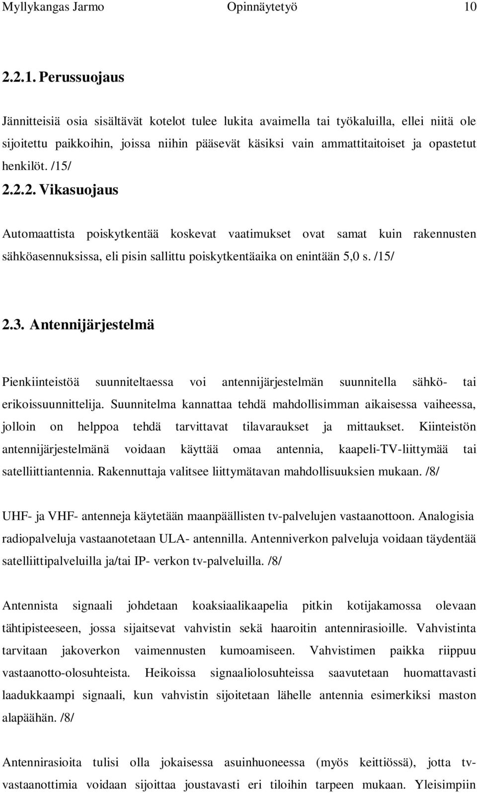 Perussuojaus Jännitteisiä osia sisältävät kotelot tulee lukita avaimella tai työkaluilla, ellei niitä ole sijoitettu paikkoihin, joissa niihin pääsevät käsiksi vain ammattitaitoiset ja opastetut