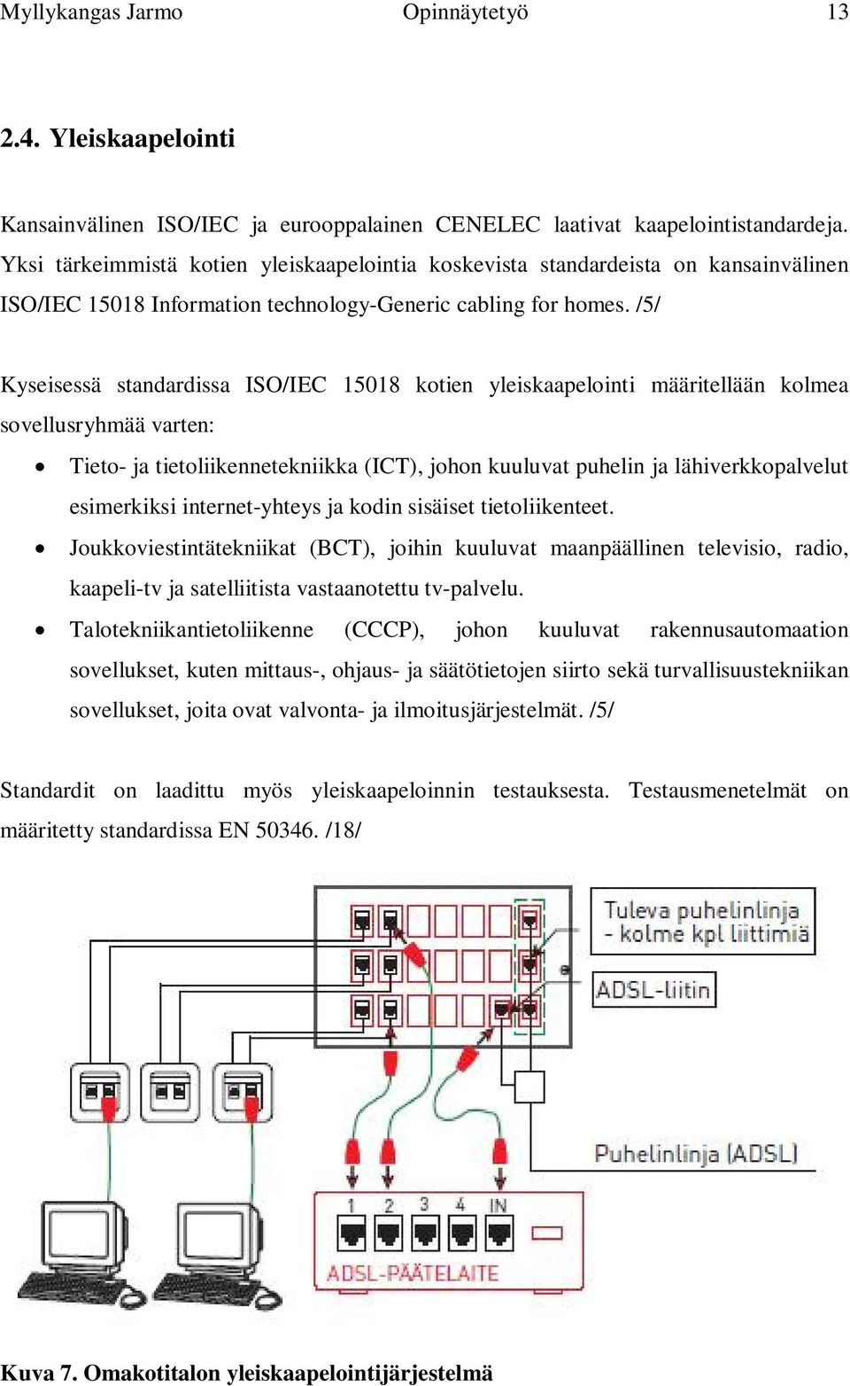 /5/ Kyseisessä standardissa ISO/IEC 15018 kotien yleiskaapelointi määritellään kolmea sovellusryhmää varten: Tieto- ja tietoliikennetekniikka (ICT), johon kuuluvat puhelin ja lähiverkkopalvelut