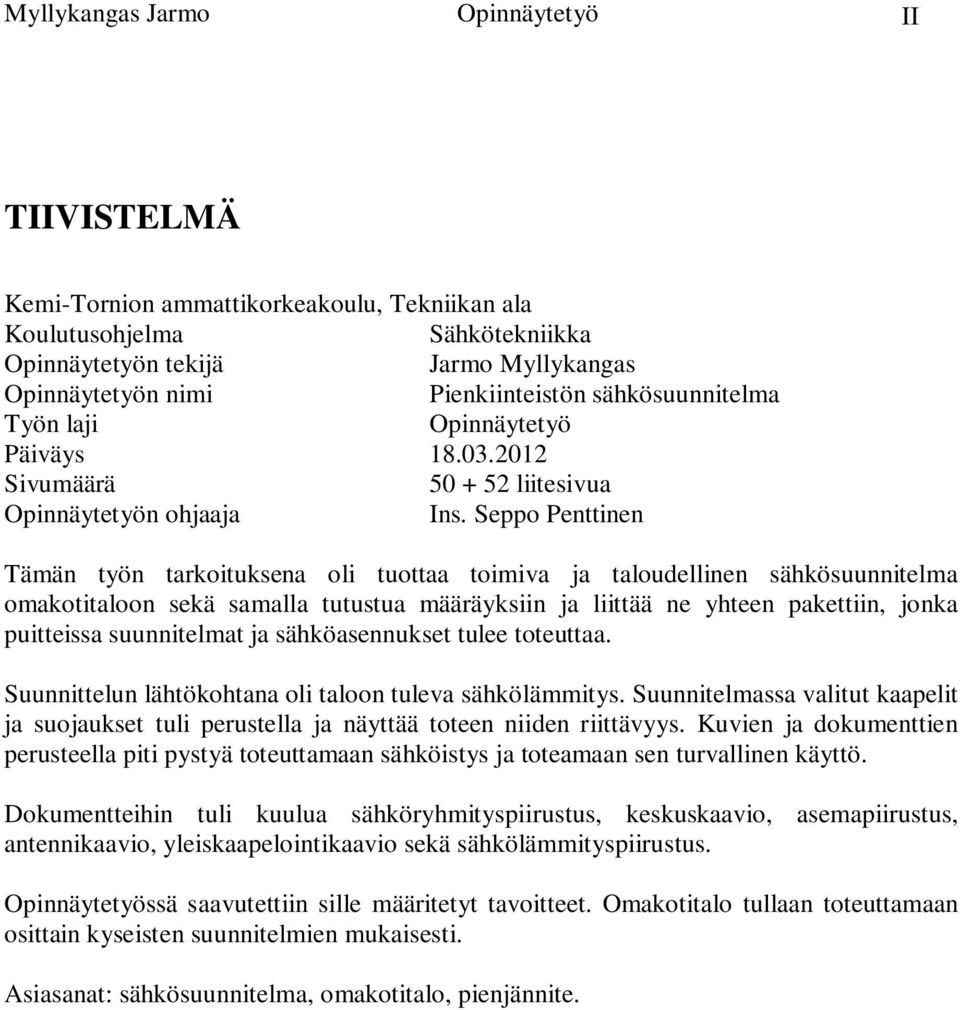 Seppo Penttinen Tämän työn tarkoituksena oli tuottaa toimiva ja taloudellinen sähkösuunnitelma omakotitaloon sekä samalla tutustua määräyksiin ja liittää ne yhteen pakettiin, jonka puitteissa