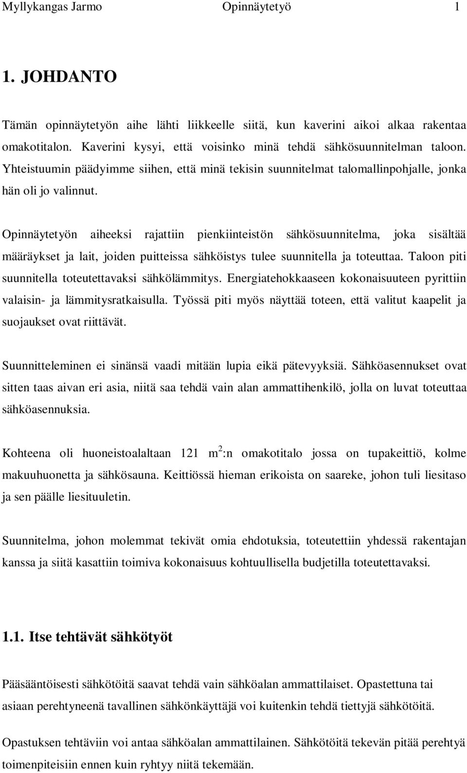 Opinnäytetyön aiheeksi rajattiin pienkiinteistön sähkösuunnitelma, joka sisältää määräykset ja lait, joiden puitteissa sähköistys tulee suunnitella ja toteuttaa.