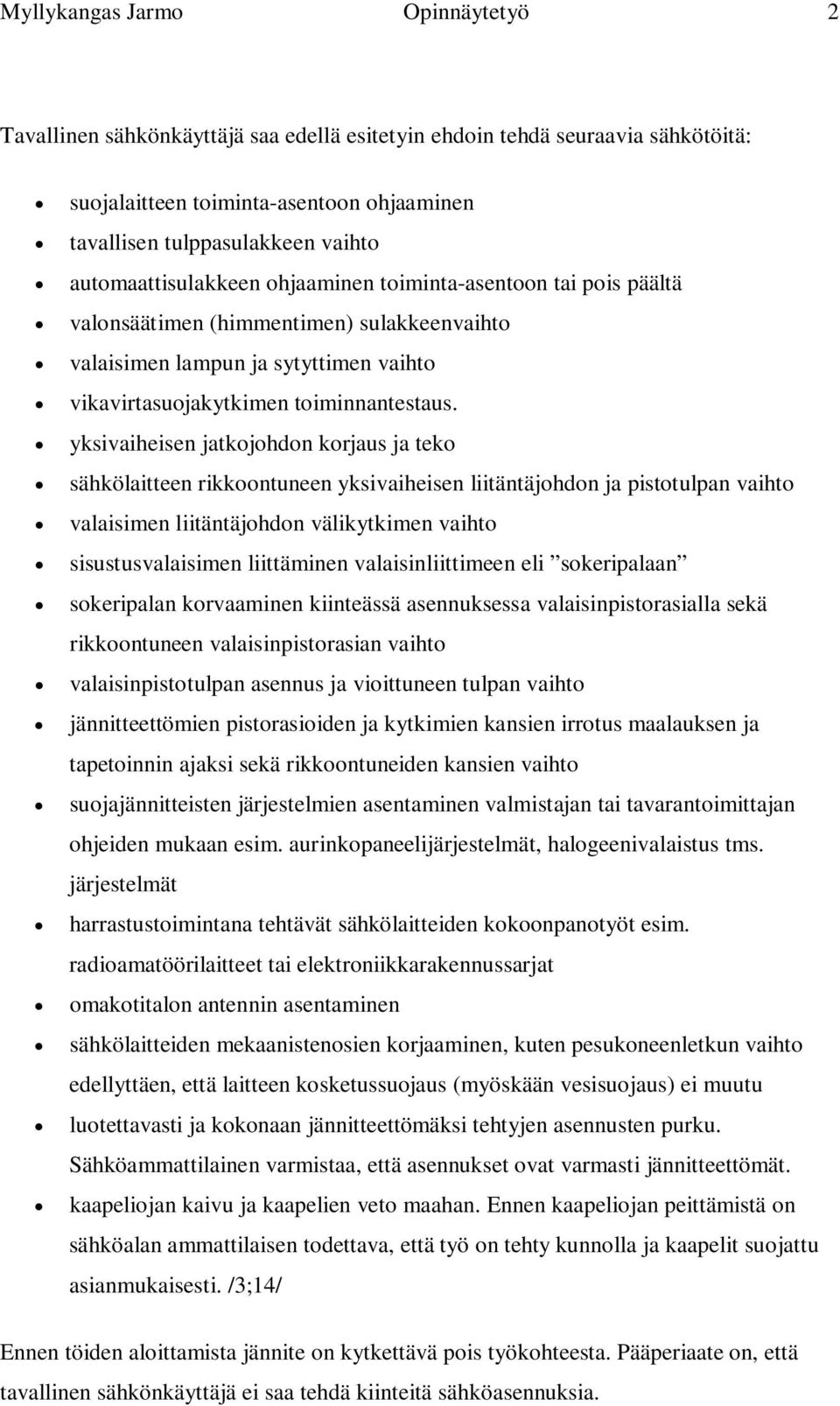 yksivaiheisen jatkojohdon korjaus ja teko sähkölaitteen rikkoontuneen yksivaiheisen liitäntäjohdon ja pistotulpan vaihto valaisimen liitäntäjohdon välikytkimen vaihto sisustusvalaisimen liittäminen