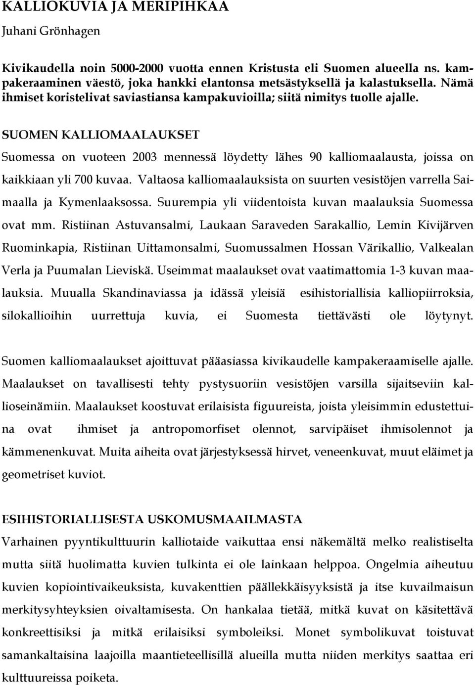 SUOMEN KALLIOMAALAUKSET Suomessa on vuoteen 2003 mennessä löydetty lähes 90 kalliomaalausta, joissa on kaikkiaan yli 700 kuvaa.