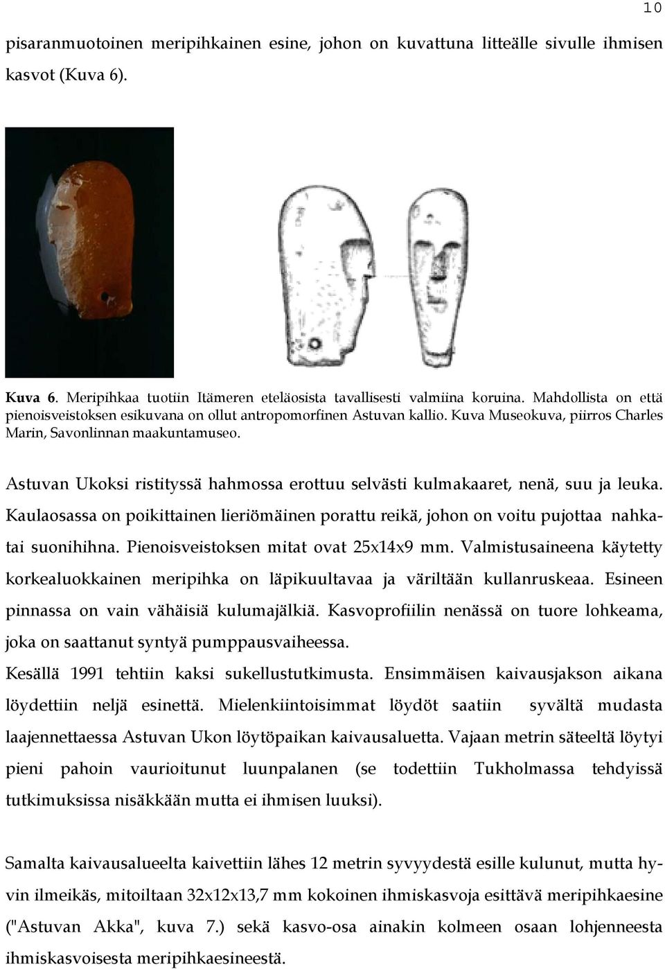 Astuvan Ukoksi ristityssä hahmossa erottuu selvästi kulmakaaret, nenä, suu ja leuka. Kaulaosassa on poikittainen lieriömäinen porattu reikä, johon on voitu pujottaa nahkatai suonihihna.