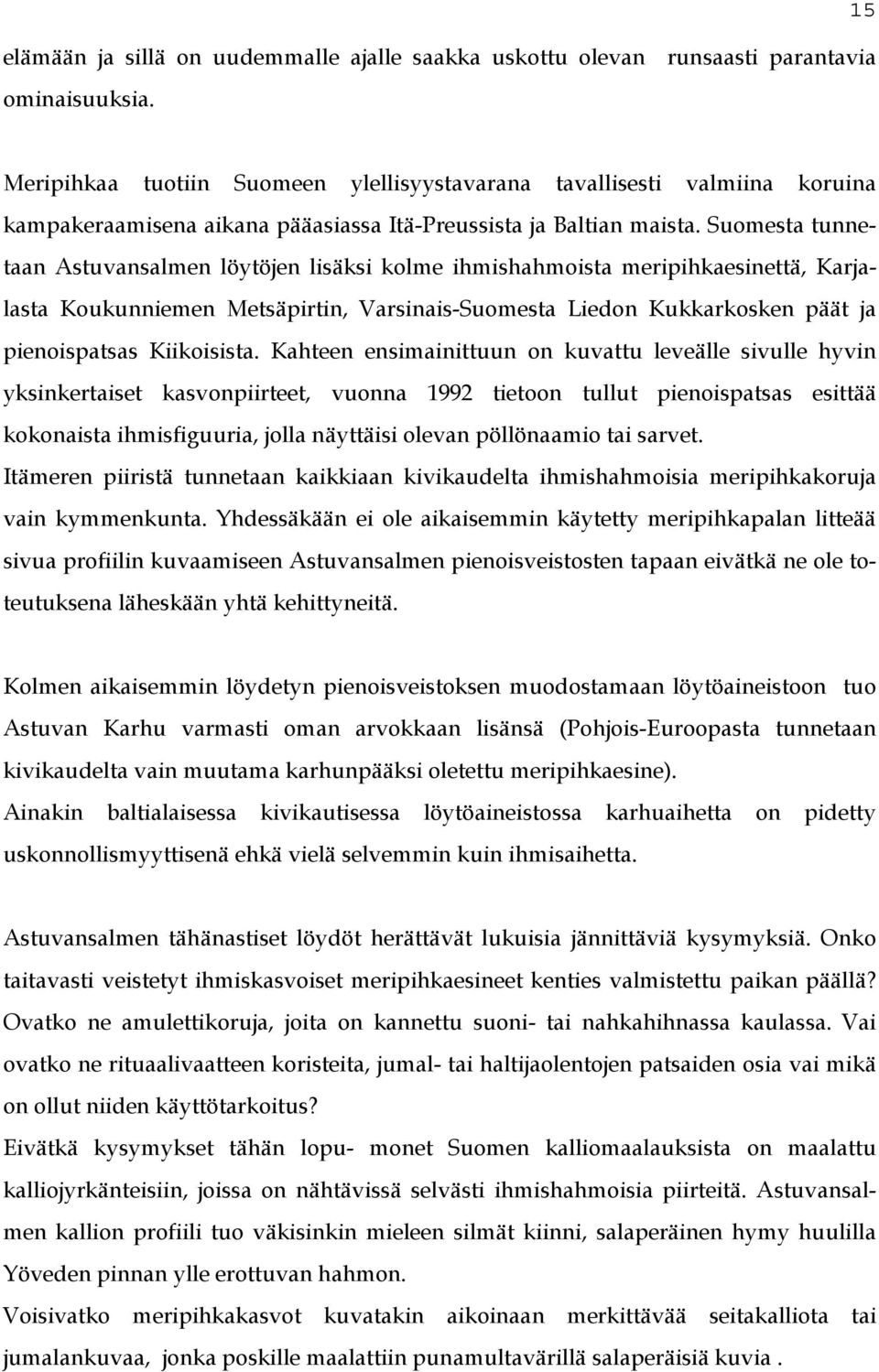 Suomesta tunnetaan Astuvansalmen löytöjen lisäksi kolme ihmishahmoista meripihkaesinettä, Karjalasta Koukunniemen Metsäpirtin, Varsinais-Suomesta Liedon Kukkarkosken päät ja pienoispatsas Kiikoisista.