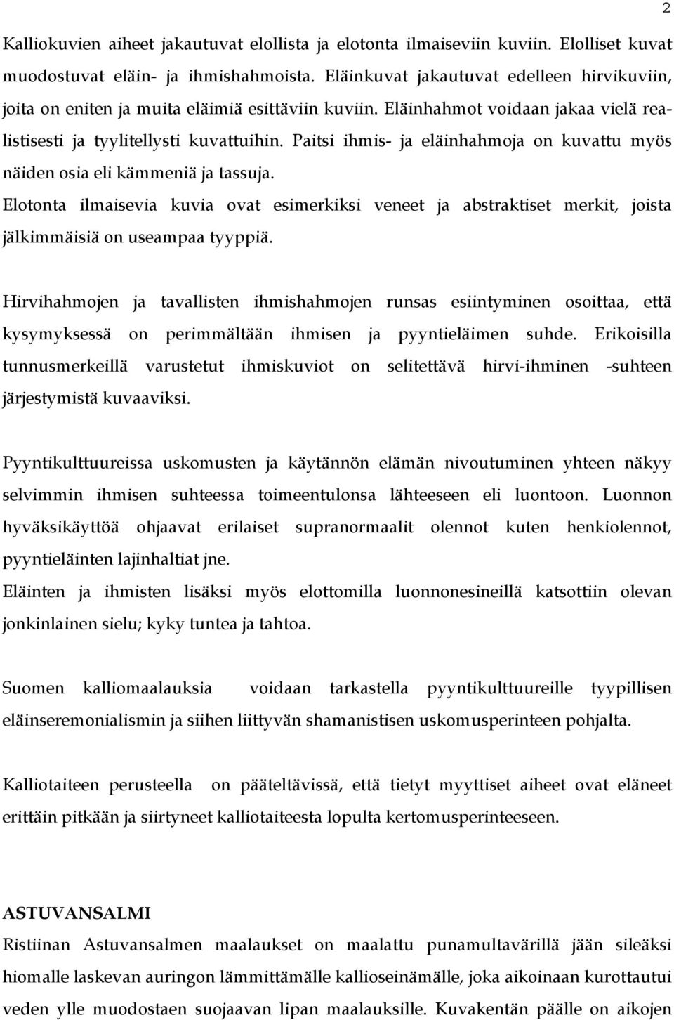 Paitsi ihmis- ja eläinhahmoja on kuvattu myös näiden osia eli kämmeniä ja tassuja. Elotonta ilmaisevia kuvia ovat esimerkiksi veneet ja abstraktiset merkit, joista jälkimmäisiä on useampaa tyyppiä.