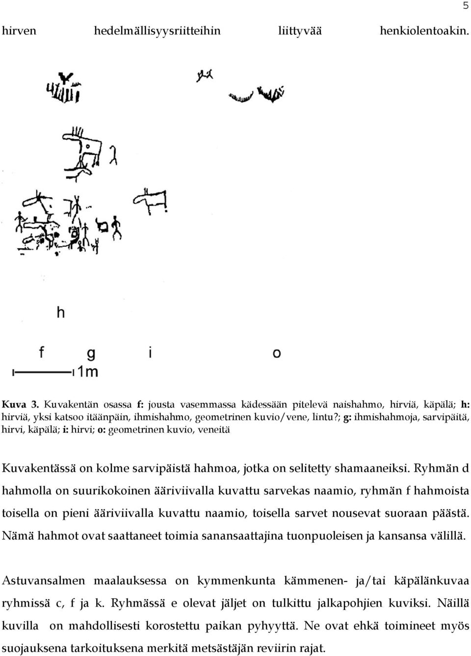 ; g: ihmishahmoja, sarvipäitä, hirvi, käpälä; i: hirvi; o: geometrinen kuvio, veneitä Kuvakentässä on kolme sarvipäistä hahmoa, jotka on selitetty shamaaneiksi.