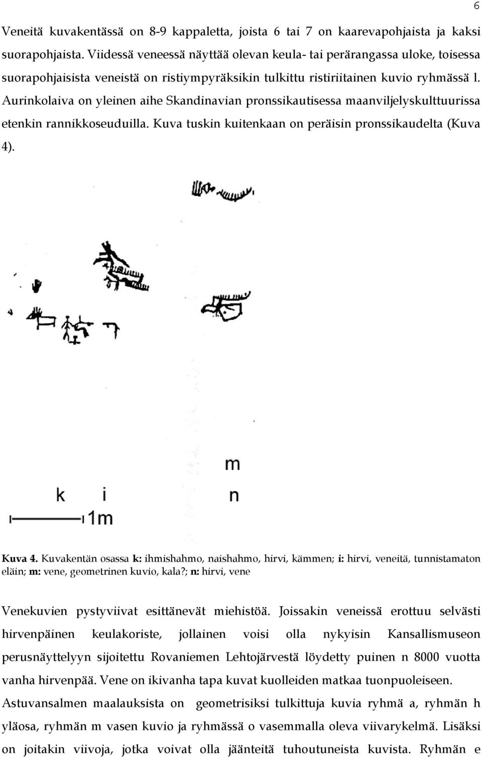 Aurinkolaiva on yleinen aihe Skandinavian pronssikautisessa maanviljelyskulttuurissa etenkin rannikkoseuduilla. Kuva tuskin kuitenkaan on peräisin pronssikaudelta (Kuva 4). Kuva 4.