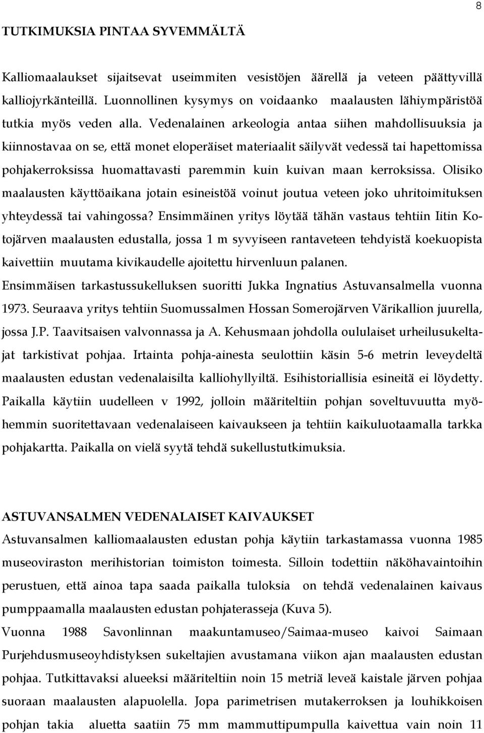 Vedenalainen arkeologia antaa siihen mahdollisuuksia ja kiinnostavaa on se, että monet eloperäiset materiaalit säilyvät vedessä tai hapettomissa pohjakerroksissa huomattavasti paremmin kuin kuivan