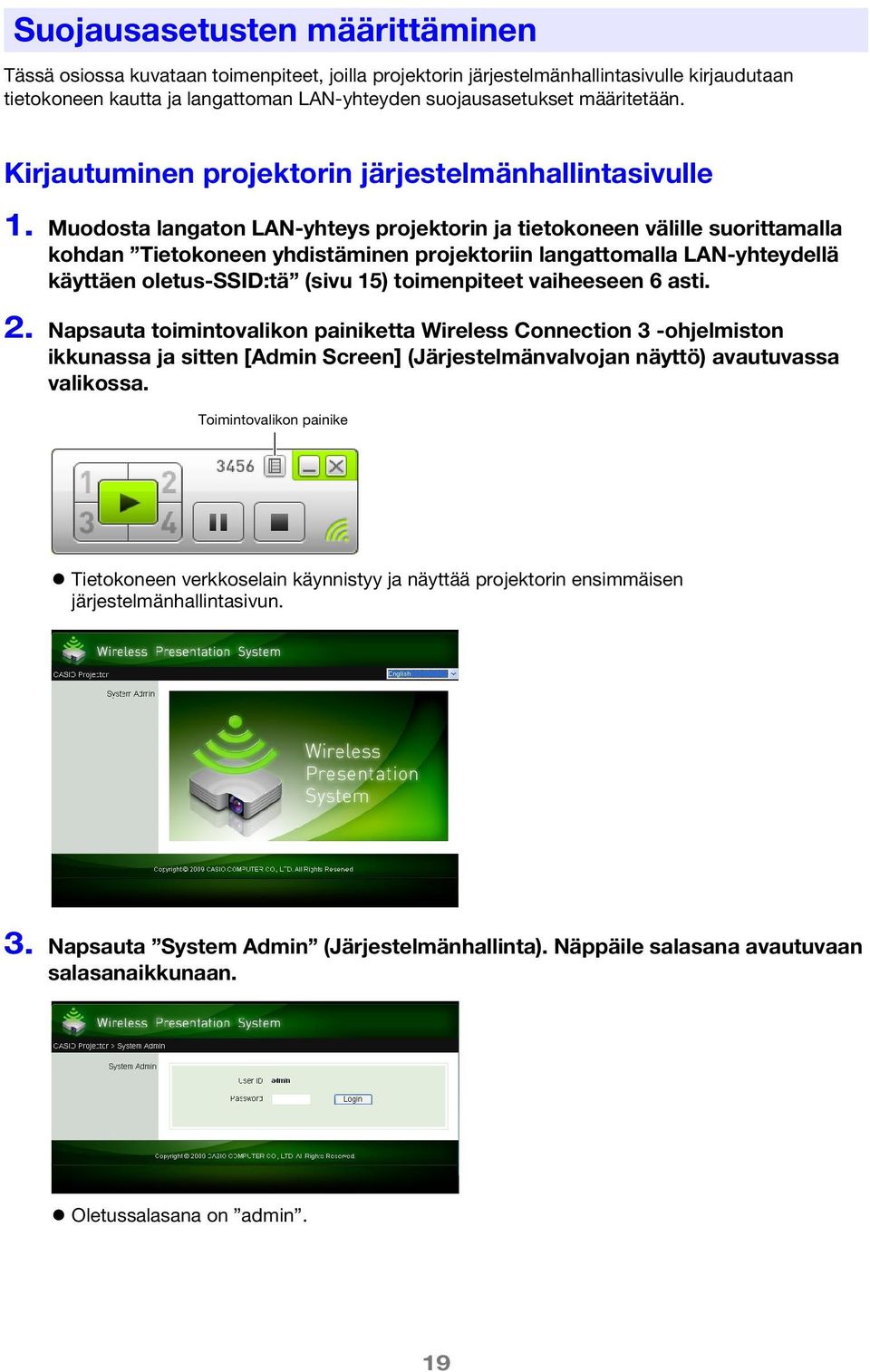 Muodosta langaton LAN-yhteys projektorin ja tietokoneen välille suorittamalla kohdan Tietokoneen yhdistäminen projektoriin langattomalla LAN-yhteydellä käyttäen oletus-ssid:tä (sivu 15) toimenpiteet