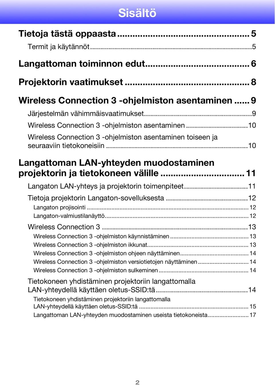 ..10 Langattoman LAN-yhteyden muodostaminen projektorin ja tietokoneen välille... 11 Langaton LAN-yhteys ja projektorin toimenpiteet...11 Tietoja projektorin Langaton-sovelluksesta.