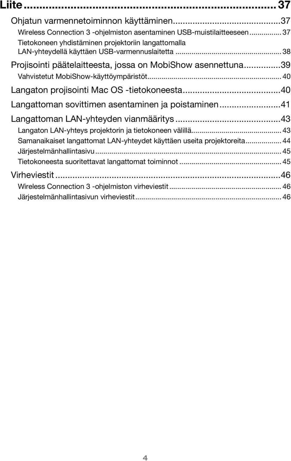 ..39 Vahvistetut MobiShow-käyttöympäristöt... 40 Langaton projisointi Mac OS -tietokoneesta...40 Langattoman sovittimen asentaminen ja poistaminen...41 Langattoman LAN-yhteyden vianmääritys.