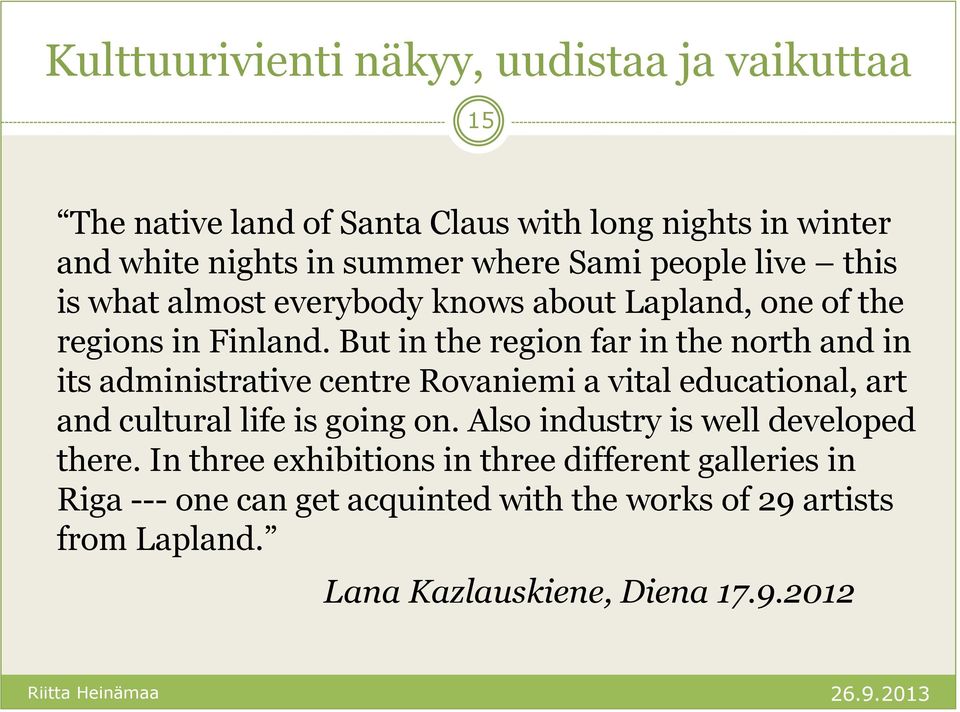 But in the region far in the north and in its administrative centre Rovaniemi a vital educational, art and cultural life is going on.