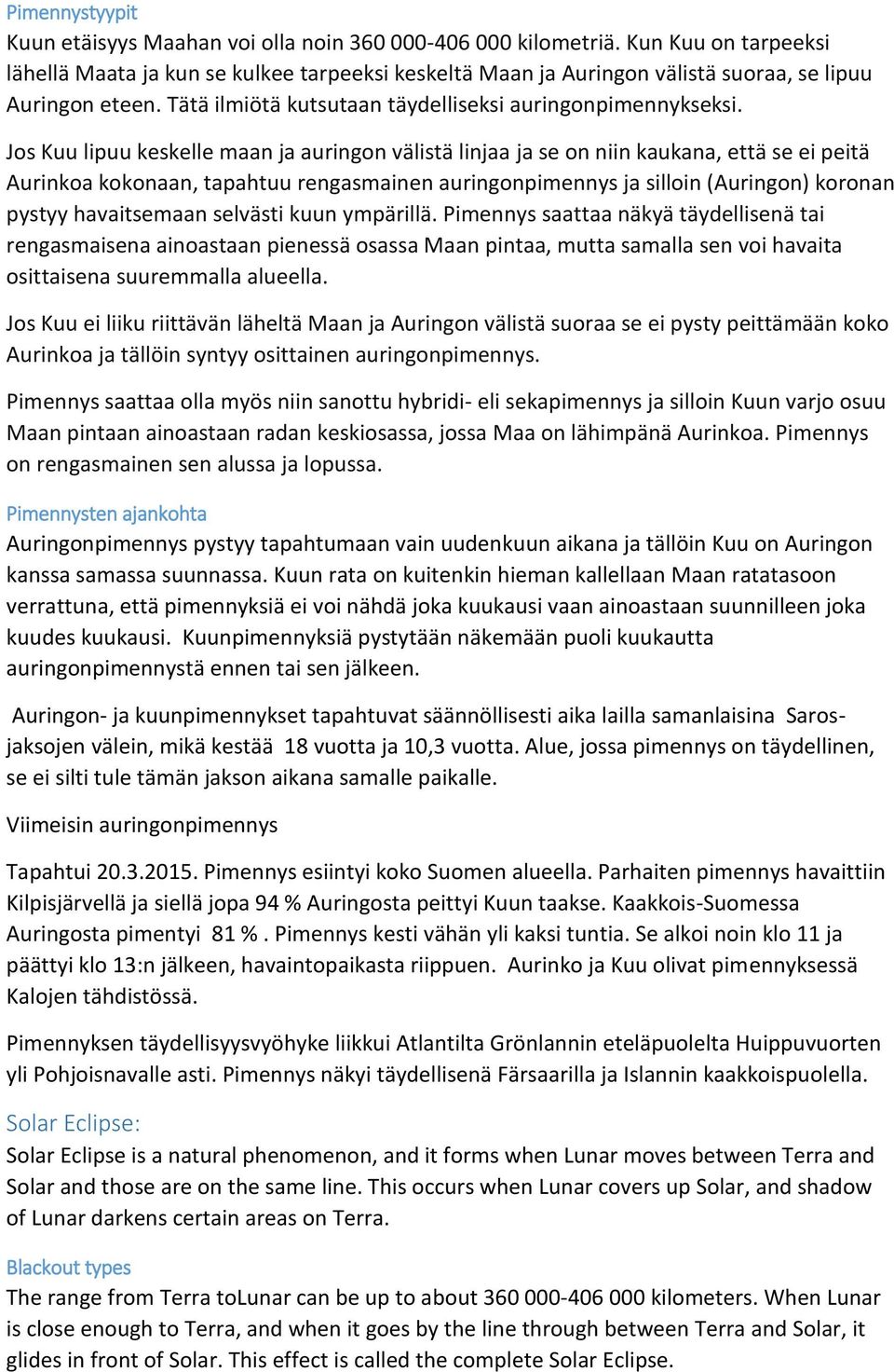 Jos Kuu lipuu keskelle maan ja auringon välistä linjaa ja se on niin kaukana, että se ei peitä Aurinkoa kokonaan, tapahtuu rengasmainen auringonpimennys ja silloin (Auringon) koronan pystyy