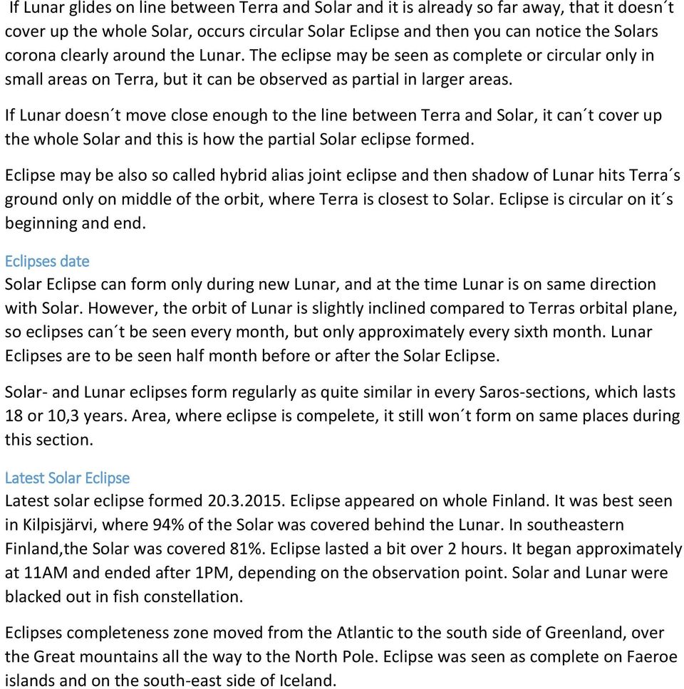 If Lunar doesn t move close enough to the line between Terra and Solar, it can t cover up the whole Solar and this is how the partial Solar eclipse formed.