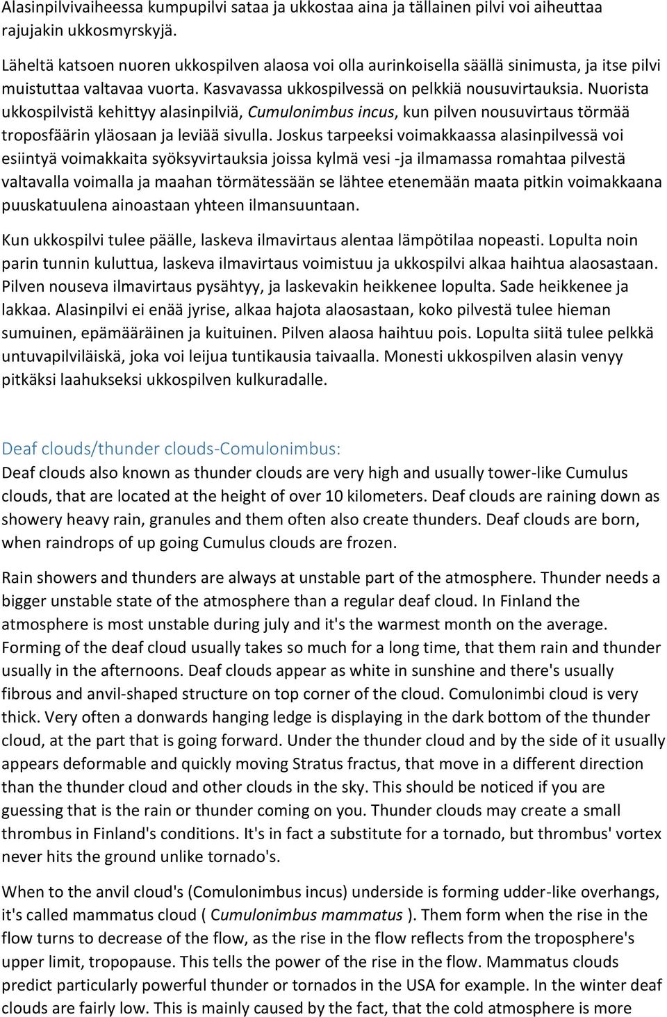 Nuorista ukkospilvistä kehittyy alasinpilviä, Cumulonimbus incus, kun pilven nousuvirtaus törmää troposfäärin yläosaan ja leviää sivulla.