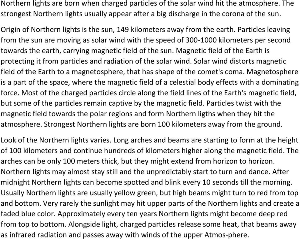 Particles leaving from the sun are moving as solar wind with the speed of 300-1000 kilometers per second towards the earth, carrying magnetic field of the sun.