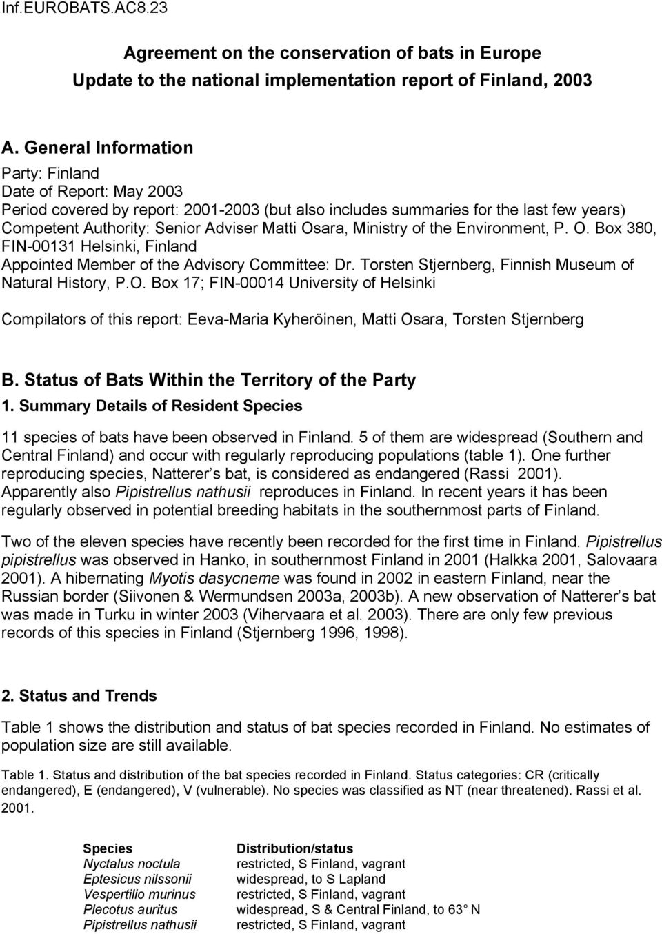 Ministry of the Environment, P. O. Box 380, FIN-00131 Helsinki, Finland Appointed Member of the Advisory Committee: Dr. Torsten Stjernberg, Finnish Museum of Natural History, P.O. Box 17; FIN-00014 University of Helsinki Compilators of this report: Eeva-Maria Kyheröinen, Matti Osara, Torsten Stjernberg B.