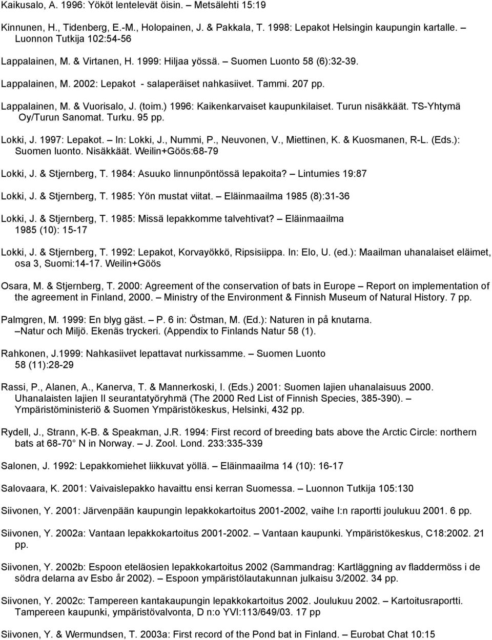 (toim.) 1996: Kaikenkarvaiset kaupunkilaiset. Turun nisäkkäät. TS-Yhtymä Oy/Turun Sanomat. Turku. 95 pp. Lokki, J. 1997: Lepakot. In: Lokki, J., Nummi, P., Neuvonen, V., Miettinen, K.