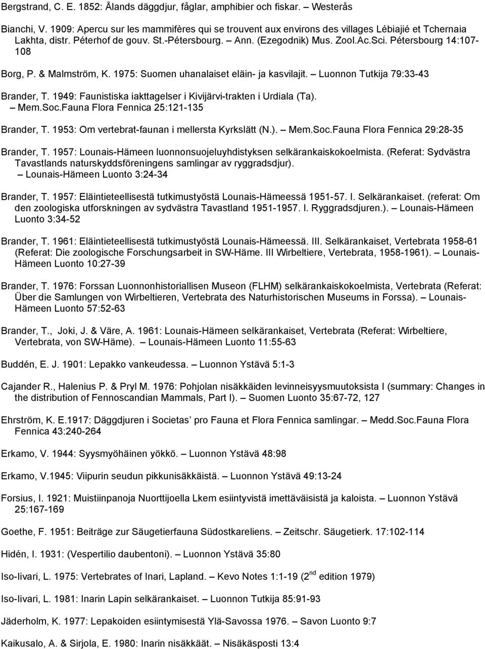 Pétersbourg 14:107-108 Borg, P. & Malmström, K. 1975: Suomen uhanalaiset eläin- ja kasvilajit. Luonnon Tutkija 79:33-43 Brander, T. 1949: Faunistiska iakttagelser i Kivijärvi-trakten i Urdiala (Ta).