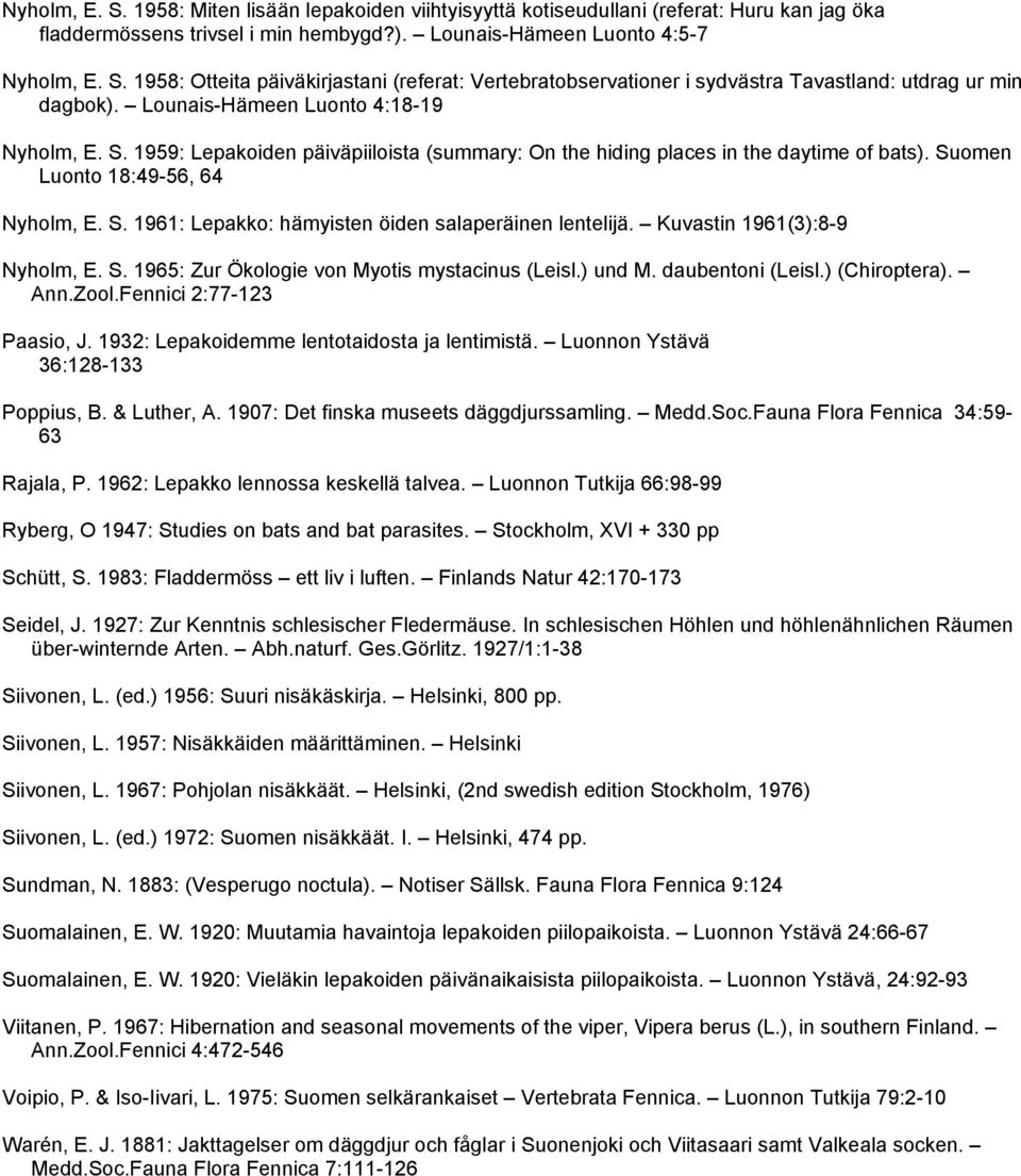 Kuvastin 1961(3):8-9 Nyholm, E. S. 1965: Zur Ökologie von Myotis mystacinus (Leisl.) und M. daubentoni (Leisl.) (Chiroptera). Ann.Zool.Fennici 2:77-123 Paasio, J.