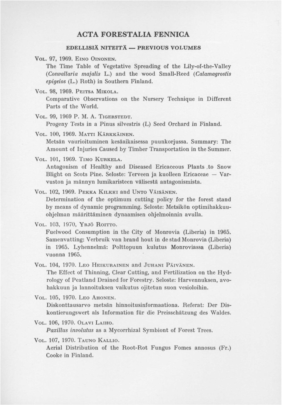 M. A. TIGERSTEDT. Progeny Tests in a Pinus silvestris (L) Seed Orchard in Finland. VOL. 100, 1969. MATTI KÄRKKÄINEN. Metsän vaurioituminen kesäaikaisessa puunkorjussa.