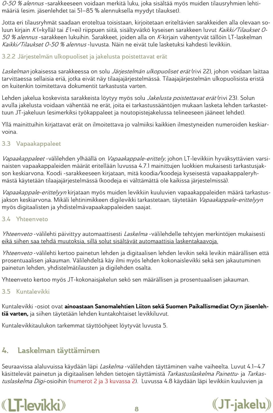 Kaikki/Tilaukset 0-50 % alennus -sarakkeen lukuihin. Sarakkeet, joiden alla on K-kirjain vähentyvät tällöin LT-laskelman Kaikki/Tilaukset 0-50 % alennus -luvusta.