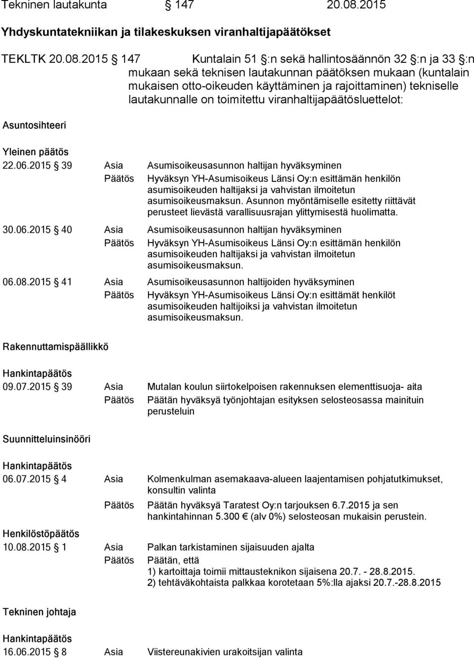 2015 147 Kuntalain 51 :n sekä hallintosäännön 32 :n ja 33 :n mu kaan sekä teknisen lautakunnan päätöksen mukaan (kun ta lain mukaisen otto-oikeuden käyttäminen ja rajoittaminen) tek ni sel le