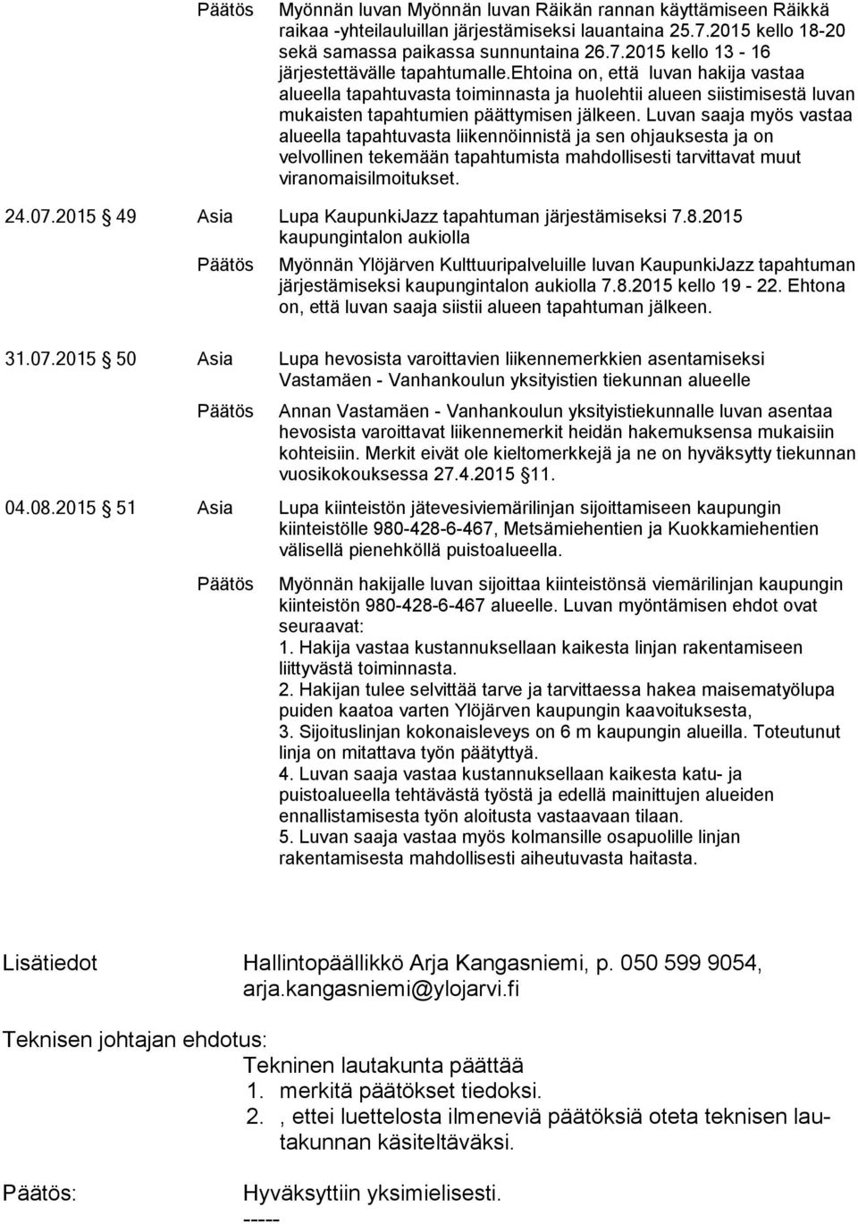 Luvan saaja myös vastaa alueella tapahtuvasta liikennöinnistä ja sen ohjauksesta ja on velvollinen tekemään tapahtumista mahdollisesti tarvittavat muut viranomaisilmoitukset. 24.07.