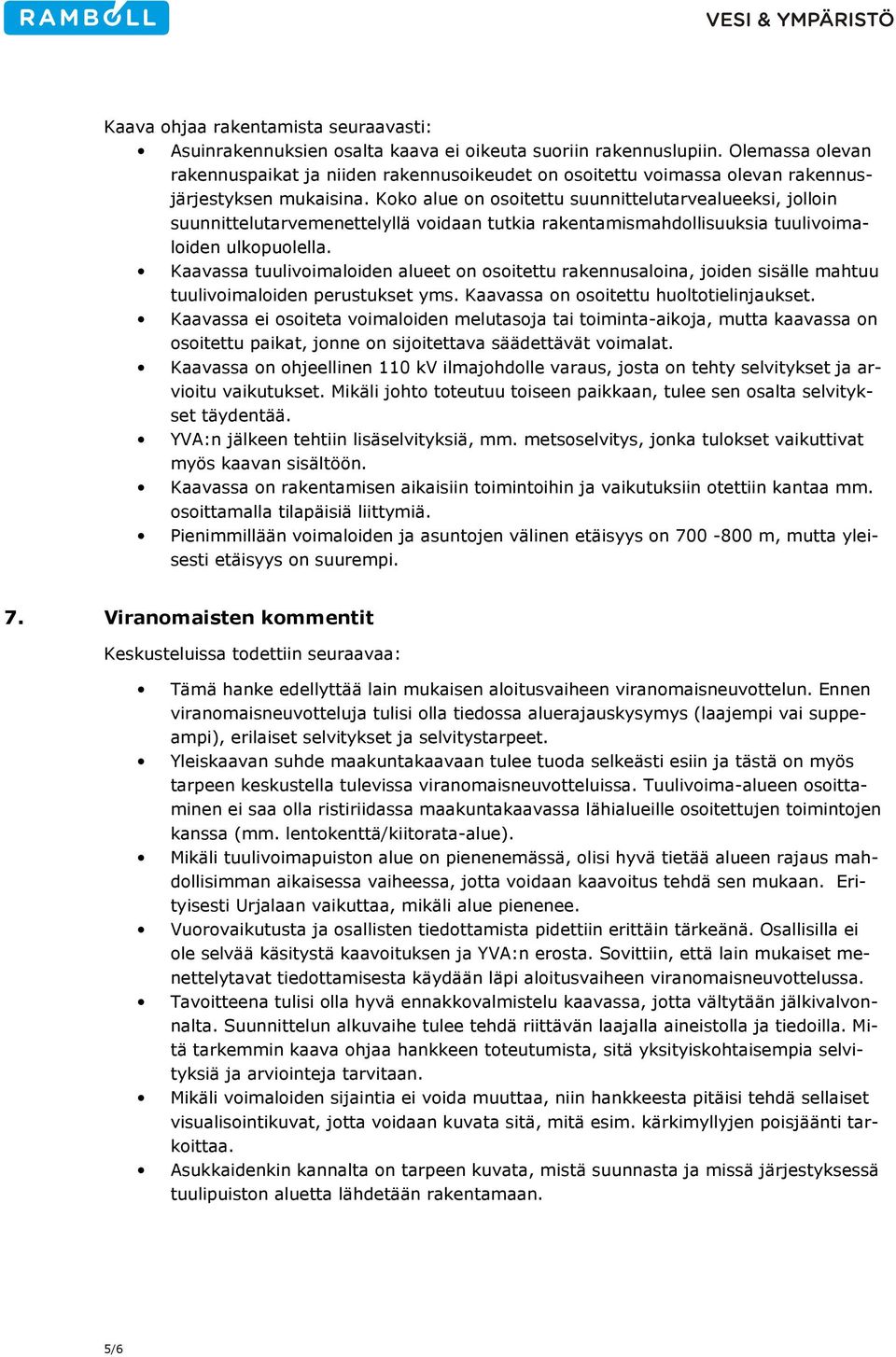 Koko alue on osoitettu suunnittelutarvealueeksi, jolloin suunnittelutarvemenettelyllä voidaan tutkia rakentamismahdollisuuksia tuulivoimaloiden ulkopuolella.