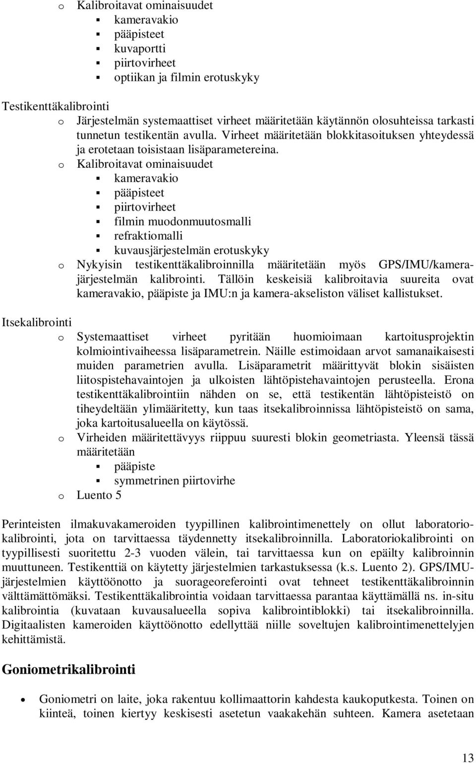 o Kalibroitavat ominaisuudet kameravakio pääpisteet piirtovirheet filmin muodonmuutosmalli refraktiomalli kuvausjärjestelmän erotuskyky o Nykyisin testikenttäkalibroinnilla määritetään myös