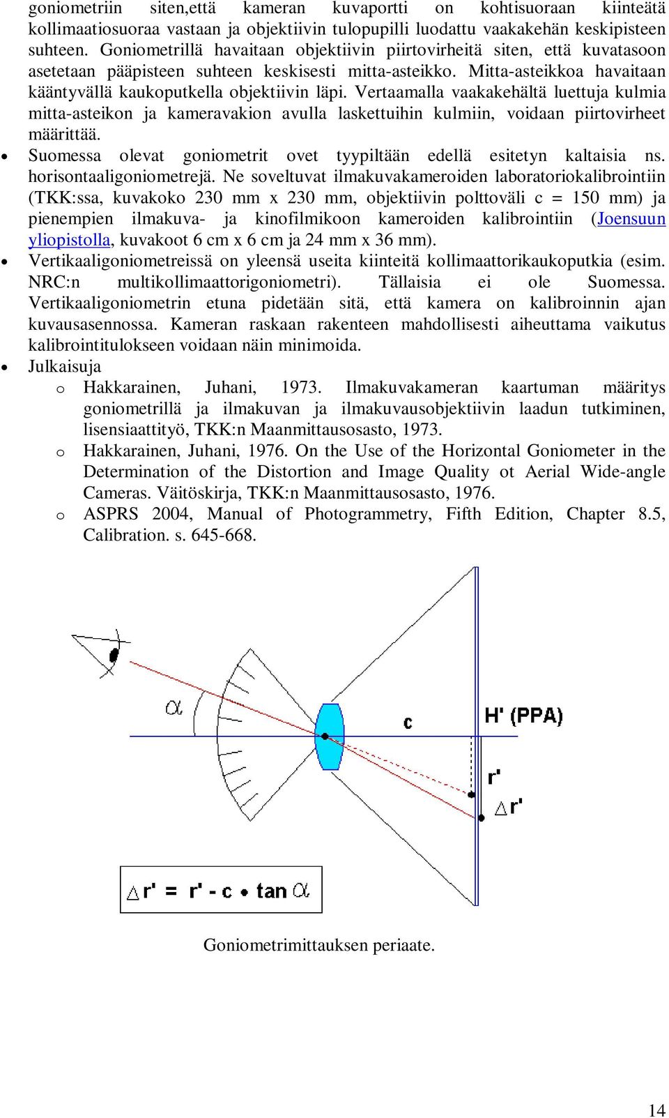 Vertaamalla vaakakehältä luettuja kulmia mitta-asteikon ja kameravakion avulla laskettuihin kulmiin, voidaan piirtovirheet määrittää.